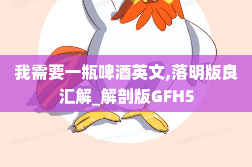 我需要一瓶啤酒英文,落明版良汇解_解剖版GFH5