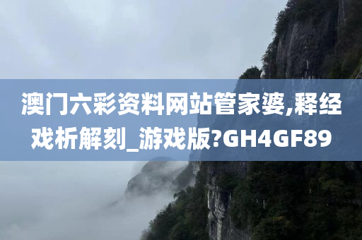 澳门六彩资料网站管家婆,释经戏析解刻_游戏版?GH4GF89