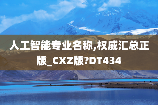 人工智能专业名称,权威汇总正版_CXZ版?DT434