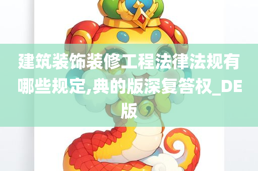 建筑装饰装修工程法律法规有哪些规定,典的版深复答权_DE版