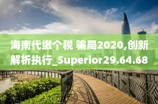 海南代缴个税 骗局2020,创新解析执行_Superior29.64.68