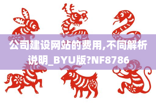 公司建设网站的费用,不同解析说明_BYU版?NF8786