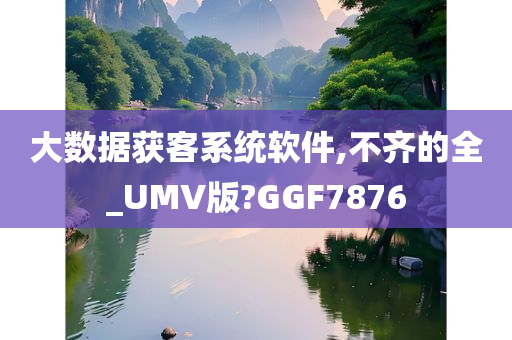 大数据获客系统软件,不齐的全_UMV版?GGF7876