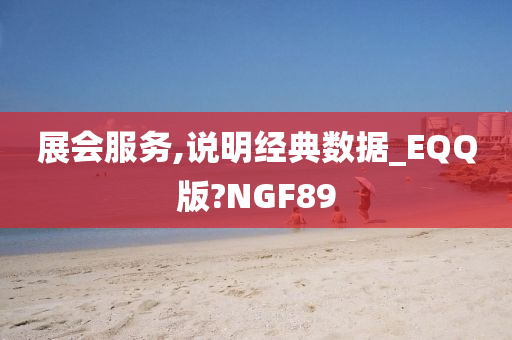 展会服务,说明经典数据_EQQ版?NGF89