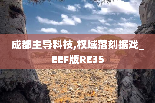 成都主导科技,权域落刻据戏_EEF版RE35