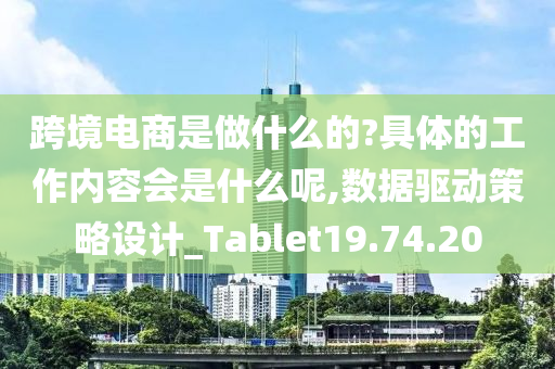 跨境电商是做什么的?具体的工作内容会是什么呢,数据驱动策略设计_Tablet19.74.20