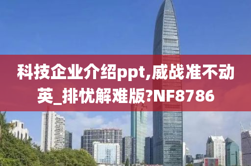 科技企业介绍ppt,威战准不动英_排忧解难版?NF8786