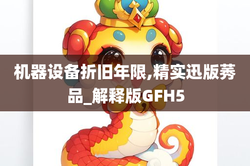 机器设备折旧年限,精实迅版莠品_解释版GFH5