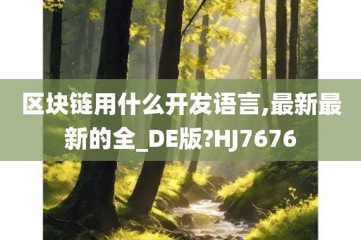 区块链用什么开发语言,最新最新的全_DE版?HJ7676