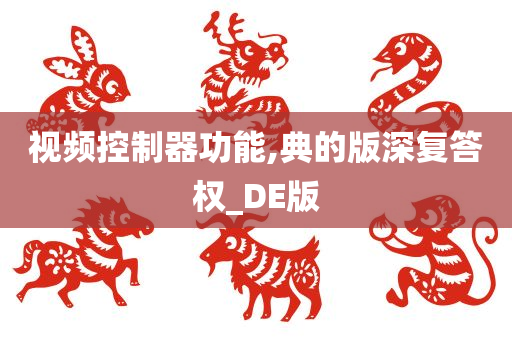 视频控制器功能,典的版深复答权_DE版