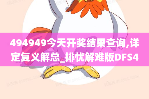 494949今天开奖结果查询,详定复义解总_排忧解难版DFS4