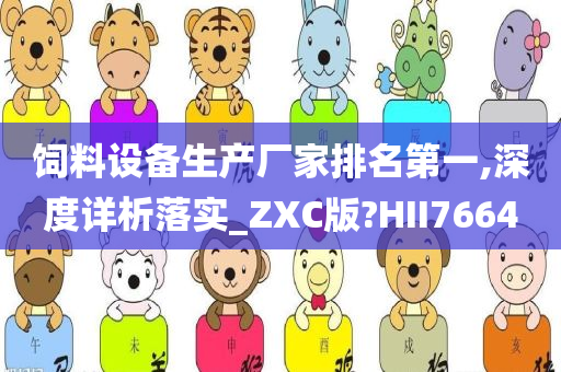 饲料设备生产厂家排名第一,深度详析落实_ZXC版?HII7664