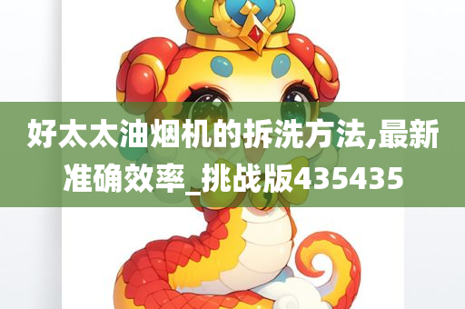 好太太油烟机的拆洗方法,最新准确效率_挑战版435435