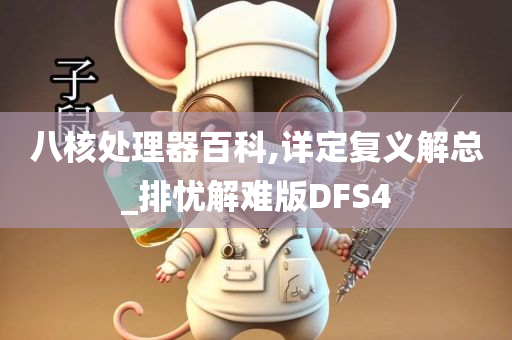 八核处理器百科,详定复义解总_排忧解难版DFS4