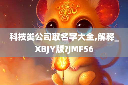 科技类公司取名字大全,解释_XBJY版?JMF56