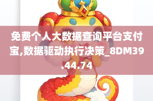 免费个人大数据查询平台支付宝,数据驱动执行决策_8DM39.44.74