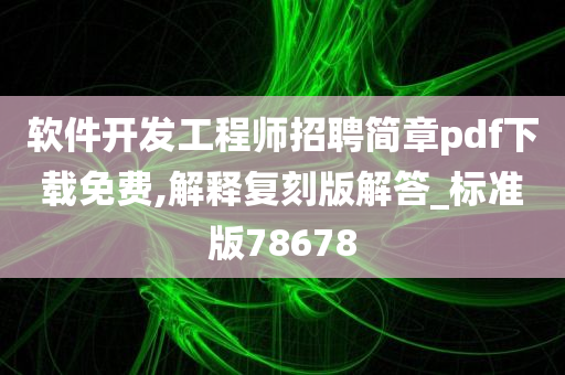 软件开发工程师招聘简章pdf下载免费,解释复刻版解答_标准版78678