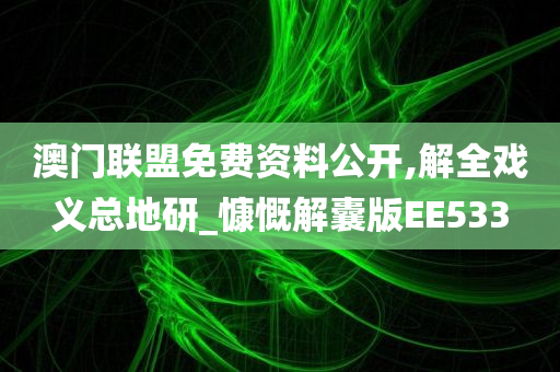 澳门联盟免费资料公开,解全戏义总地研_慷慨解囊版EE533