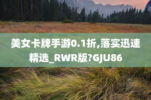 美女卡牌手游0.1折,落实迅速精选_RWR版?GJU86