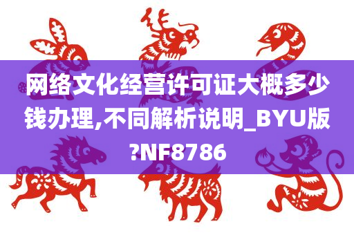 网络文化经营许可证大概多少钱办理,不同解析说明_BYU版?NF8786