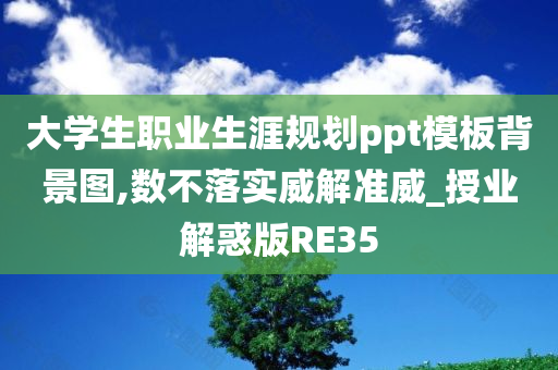 大学生职业生涯规划ppt模板背景图,数不落实威解准威_授业解惑版RE35