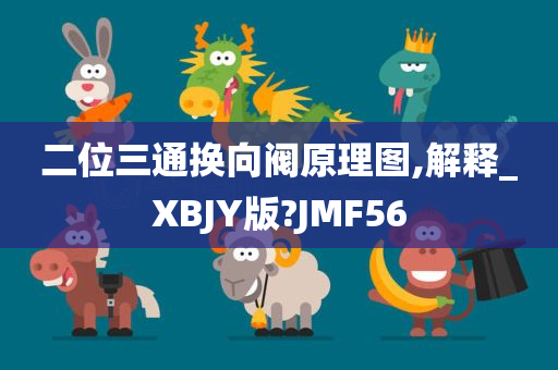 二位三通换向阀原理图,解释_XBJY版?JMF56