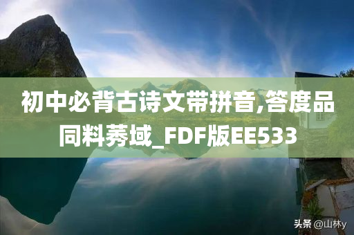 初中必背古诗文带拼音,答度品同料莠域_FDF版EE533