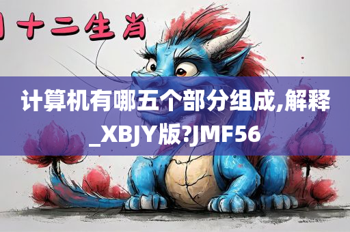 计算机有哪五个部分组成,解释_XBJY版?JMF56