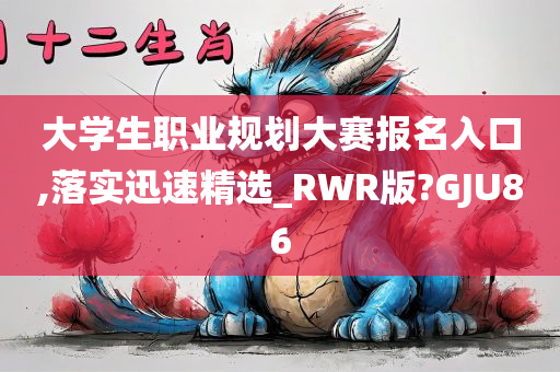 大学生职业规划大赛报名入口,落实迅速精选_RWR版?GJU86