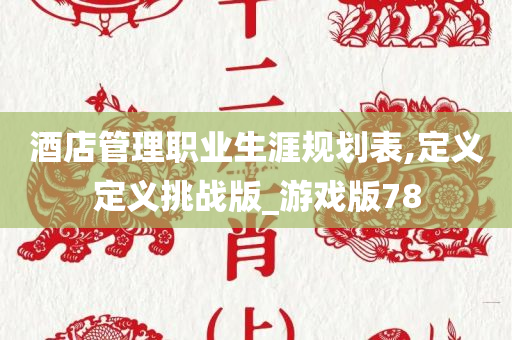 酒店管理职业生涯规划表,定义定义挑战版_游戏版78