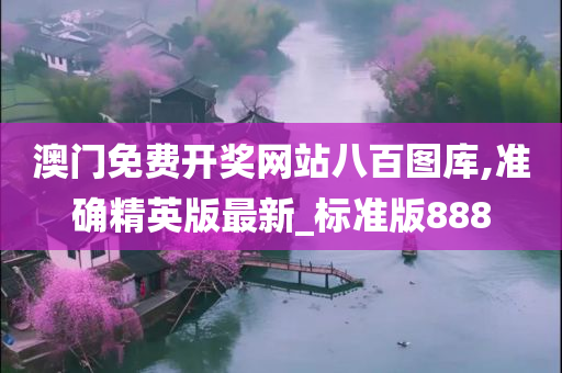 澳门免费开奖网站八百图库,准确精英版最新_标准版888