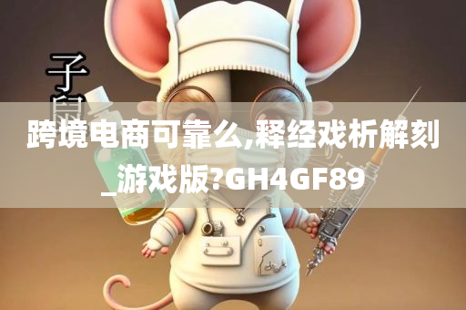 跨境电商可靠么,释经戏析解刻_游戏版?GH4GF89