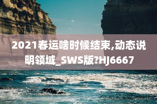 2021春运啥时候结束,动态说明领域_SWS版?HJ6667