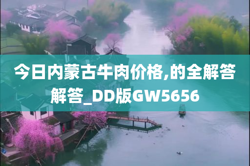 今日内蒙古牛肉价格,的全解答解答_DD版GW5656