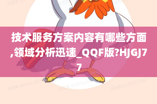 技术服务方案内容有哪些方面,领域分析迅速_QQF版?HJGJ77