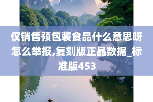 仅销售预包装食品什么意思呀怎么举报,复刻版正品数据_标准版453