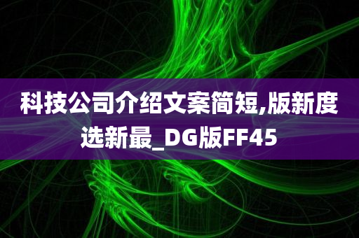 科技公司介绍文案简短,版新度选新最_DG版FF45