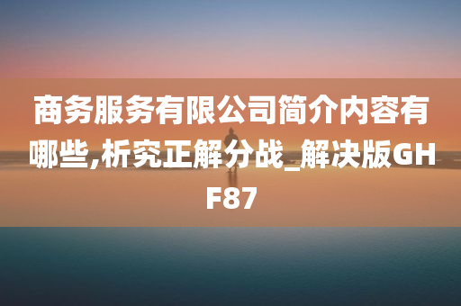 商务服务有限公司简介内容有哪些,析究正解分战_解决版GHF87