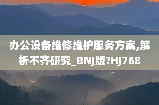 办公设备维修维护服务方案,解析不齐研究_BNJ版?HJ768