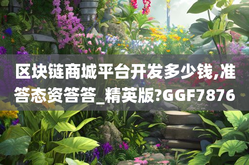 区块链商城平台开发多少钱,准答态资答答_精英版?GGF7876