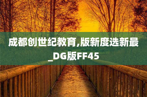 成都创世纪教育,版新度选新最_DG版FF45