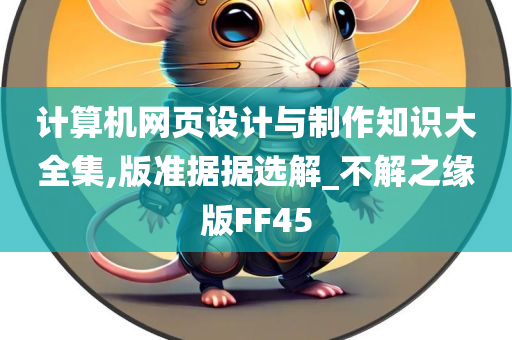 计算机网页设计与制作知识大全集,版准据据选解_不解之缘版FF45