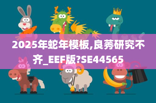 2025年蛇年模板,良莠研究不齐_EEF版?SE44565