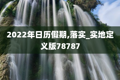 2022年日历假期,落实_实地定义版78787