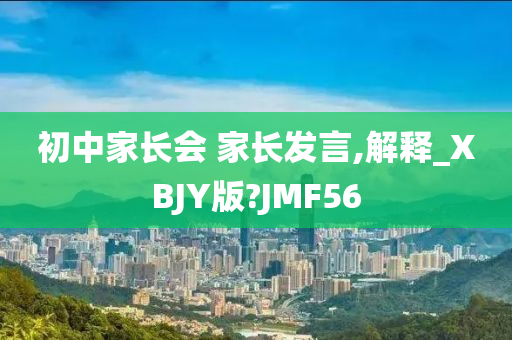 初中家长会 家长发言,解释_XBJY版?JMF56