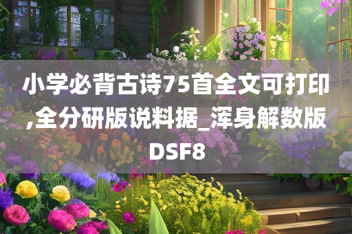 小学必背古诗75首全文可打印,全分研版说料据_浑身解数版DSF8