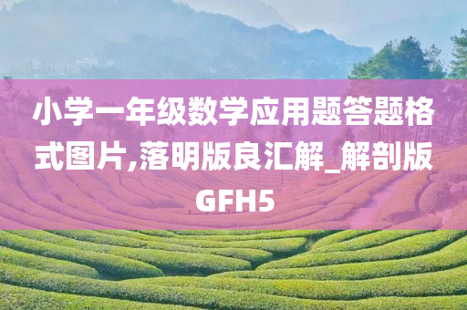 小学一年级数学应用题答题格式图片,落明版良汇解_解剖版GFH5