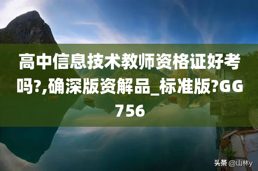 高中信息技术教师资格证好考吗?,确深版资解品_标准版?GG756