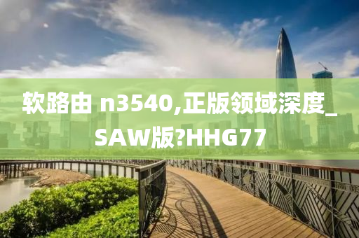 软路由 n3540,正版领域深度_SAW版?HHG77