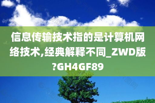 信息传输技术指的是计算机网络技术,经典解释不同_ZWD版?GH4GF89